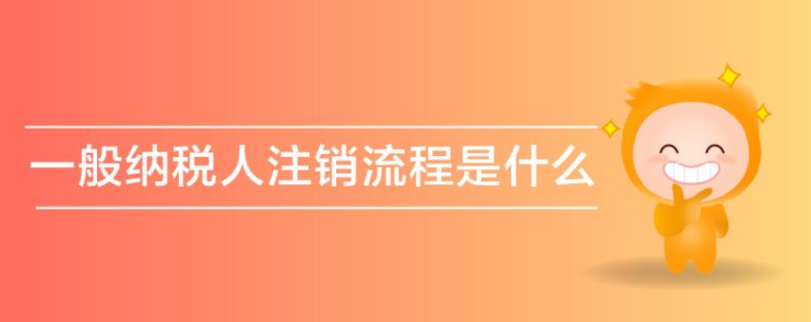 一般纳税人注销流程需要注意哪些